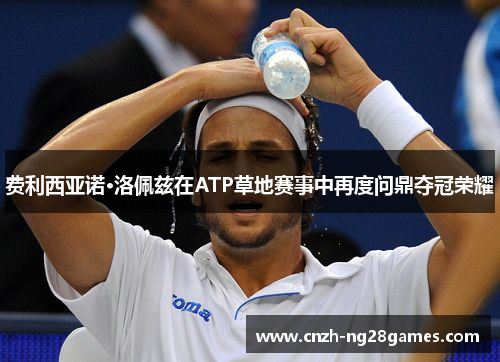费利西亚诺·洛佩兹在ATP草地赛事中再度问鼎夺冠荣耀