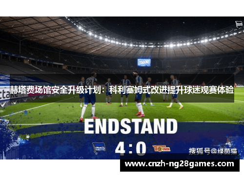 赫塔费场馆安全升级计划:科利塞姆式改进提升球迷观赛体验 赫塔费场馆安全升级计划:科利塞姆式改进提升球迷观赛体验