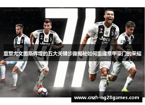 重塑尤文图斯辉煌的五大关键步骤揭秘如何重建意甲豪门的荣耀