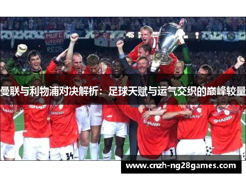 曼联与利物浦对决解析：足球天赋与运气交织的巅峰较量
