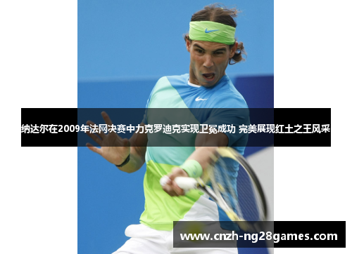 纳达尔在2009年法网决赛中力克罗迪克实现卫冕成功 完美展现红土之王风采 纳达尔在2009年法网决赛中力克罗迪克实现卫冕成功 完美展现红土之王风采