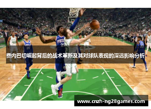 费内巴切崛起背后的战术革新及其对球队表现的深远影响分析